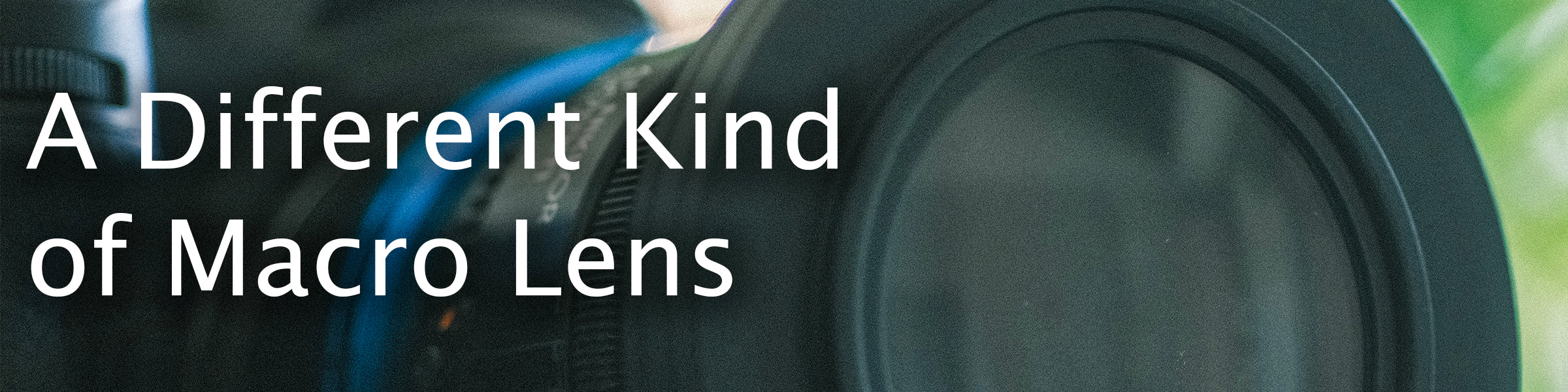 A Different Kind of Macro Lens