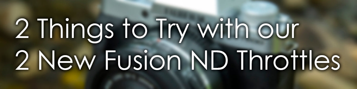 2 Things to Try with our 2 New Fusion ND Throttles