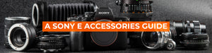 A Sony E Accessories Guide