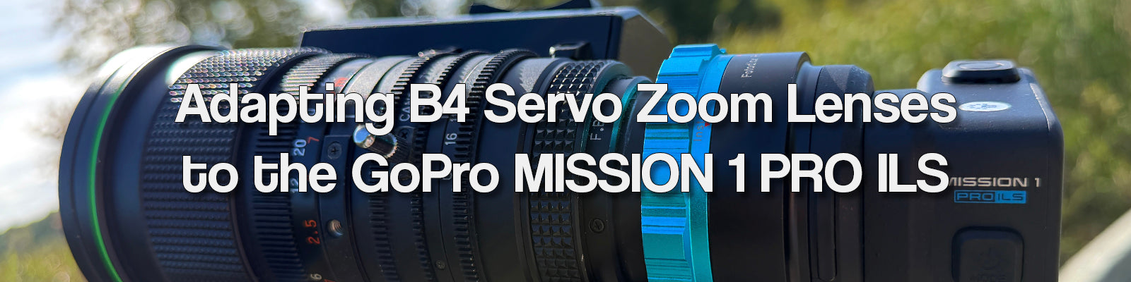 Adapting B4 Servo Zoom Lenses to the GoPro MISSION 1 PRO ILS