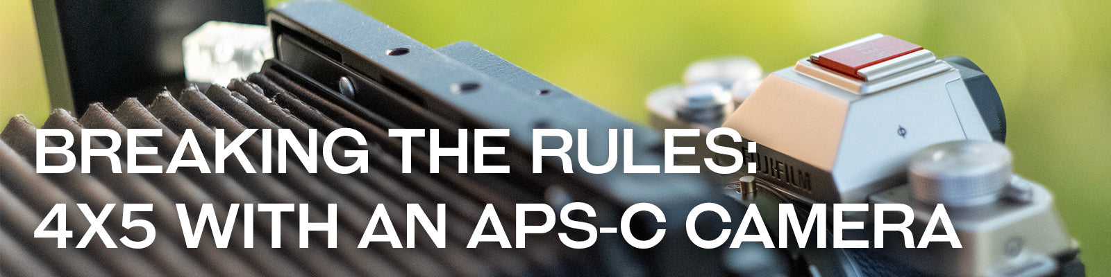 Breaking the Rules: 4x5 with an APS-C Camera